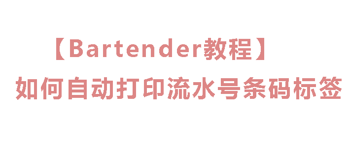 【Bartender教程】如何自动打印流水号条码标签